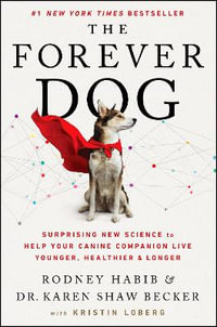 The Forever Dog : Surprising New Science to Help Your Canine Companion Live Younger, Healthier, and Longer - Rodney Habib