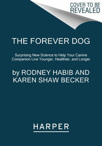 The Forever Dog : Surprising New Science to Help Your Canine Companion Live Younger, Healthier, and Longer - Rodney Habib