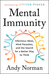 Mental Immunity : Infectious Ideas, Mind-Parasites, and the Search for a Better Way to Think - Andrew Norman