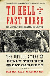 To Hell On A Fast Horse Updated Edition : The Untold Story Of Billy The Kid And Pat Garrett - Mark Lee Gardner
