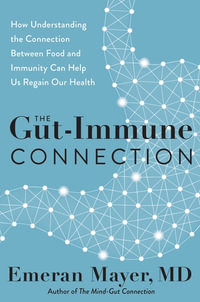 The Gut-Immune Connection : How Understanding the Connection Between Food and Immunity Can Help Us Regain Our Health - Emeran Mayer