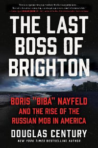 The Last Boss Of Brighton : Boris "Biba" Nayfeld and the Rise of the Russian Mob in America - Douglas Century