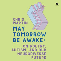 May Tomorrow Be Awake : On Poetry, Autism, and Our Neurodiverse Future - Kaleo Griffith