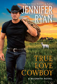 True Love Cowboy : A McGrath Novel: Book 3 - Jennifer Ryan