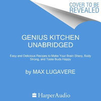 Genius Kitchen : Over 100 Easy and Delicious Recipes to Make Your Brain Sharp, Body Strong, and Taste Buds Happy - Max Lugavere