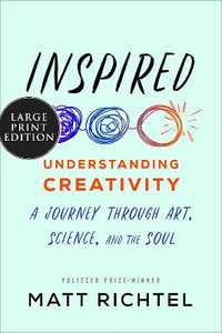 Inspired : Understanding Creativity: A Journey Through Art, Science, and the Soul - Matt Richtel