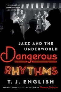 Dangerous Rhythms : Jazz and the Underworld - T. J. English