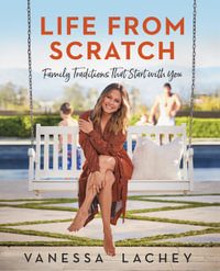 Life from Scratch : Family Traditions That Start with You - Vanessa Lachey