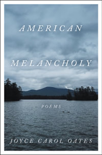 American Melancholy : Poems - Joyce Carol Oates