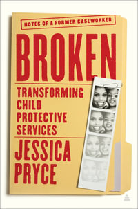 Broken : Transforming Child Protective Services - Notes of a Former Caseworker - Jessica Pryce