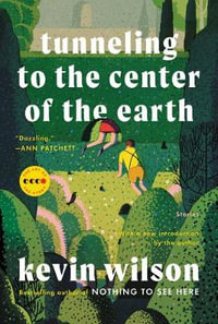 Tunneling to the Center of the Earth : Stories - Kevin Wilson