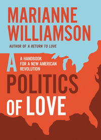 A Politics of Love : A Handbook for a New American Revolution - Marianne Williamson