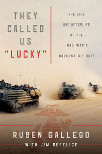 They Called Us "Lucky" : The Life and Afterlife of the Iraq War's Hardest Hit Unit - Ruben Gallego