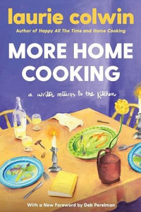 More Home Cooking : A Writer Returns to the Kitchen - Laurie Colwin