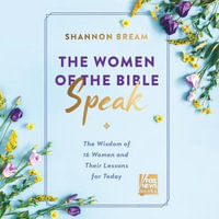 The Women of the Bible Speak : The Wisdom of 16 Women and Their Lessons for Today - Shannon Bream