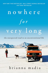 Nowhere for Very Long : The Unexpected Road to an Unconventional Life - Brianna Madia