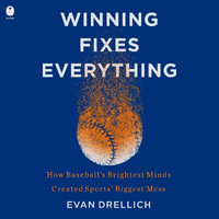 Winning Fixes Everything : How Baseball's Brightest Minds Created Sports' Biggest Mess - Mike Chamberlain