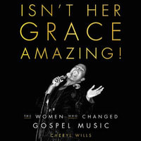 Isn't Her Grace Amazing! : The Women Who Changed Gospel Music - Tracey Leigh