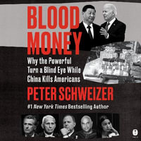 Blood Money : Why the Powerful Turn a Blind Eye While China Kills Americans - Peter Schweizer