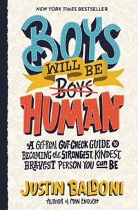 Boys Will Be Human : A Get-Real Gut-Check Guide to Becoming the Strongest, Kindest, Bravest Person You Can Be - Justin Baldoni