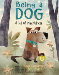 Being a Dog : A Tail of Mindfulness - Maria Gianferrari