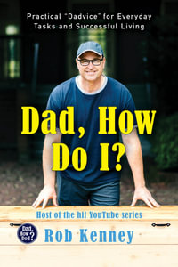 Dad, How Do I? : Practical "Dadvice" for Everyday Tasks and Successful Living - Rob Kenney