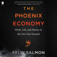 The Phoenix Economy : Work, Life, and Money in the New Not Normal - Felix Salmon