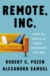 Remote, Inc. : How to Thrive at Work...Wherever You Are - Robert C. Pozen