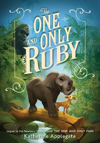 The One and Only Ruby : One and Only Ivan - Katherine Applegate