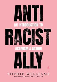 Anti-Racist Ally : An Introduction to Activism and Action - Sophie Williams