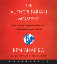 The Authoritarian Moment : How The Left Weaponized America's Institutions Against Dissent [Unabridged CD] - Ben Shapiro