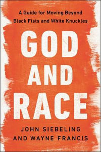 God and Race: A Guide for Moving Beyond Black Fists and White Knuckles : A Guide for Moving Beyond Black Fists and White Knuckles - John Siebeling