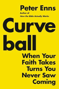 Curveball : When Your Faith Takes Turns You Never Saw Coming (or How I Stumbled and Tripped My Way to Finding a Bigger God) - Peter Enns