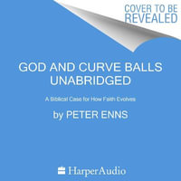 Curveball : When Your Faith Takes Turns You Never Saw Coming (or How I Stumbled and Tripped My Way to Finding a Bigger God) - Peter Enns