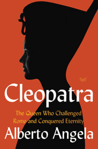 Cleopatra : The Queen who Challenged Rome and Conquered Eternity - Alberto Angela