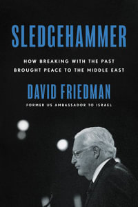 Sledgehammer : How Breaking with the Past Brought Peace to the Middle East - David Friedman