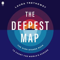 The Deepest Map : The High-Stakes Race to Chart the World's Oceans - Gabra Zackman