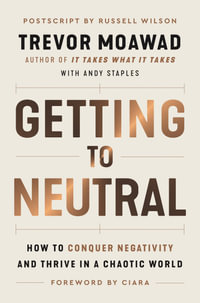 Getting To Neutral : How To Conquer Negativity And Thrive In A Chaotic World - Trevor Moawad