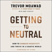 Getting to Neutral : How to Conquer Negativity and Thrive in a Chaotic World - Russell Wilson