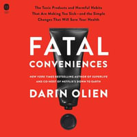 Fatal Conveniences : The Toxic Products and Harmful Habits That Are Making You Sick—and the Simple Changes That Will Save Your Health - Andrew Eiden