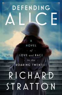 Defending Alice : A Novel of Love and Race in the Roaring Twenties - Richard Stratton