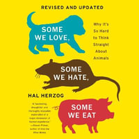 Some We Love, Some We Hate, Some We Eat : Why It's So Hard to Think Straight About Animals - Hal Herzog