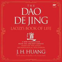 The Dao De Jing : Laozi's Book of Life: A New Translation from the Ancient Chinese - J H. Huang