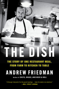 The Dish : The Story of One Restaurant Meal, from Farm to Kitchen to Table - Andrew Friedman