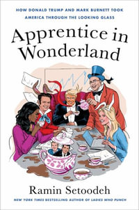 Apprentice in Wonderland : How Donald Trump and Mark Burnett Took America Through the Looking Glass - Ramin Setoodeh