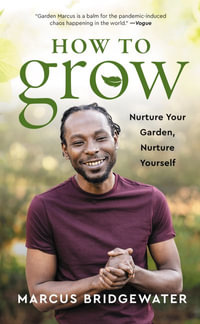 How To Grow : Nurture Your Garden, Nurture Yourself - Marcus Bridgewater