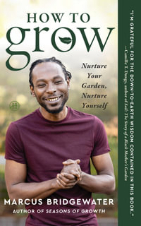 How To Grow : Nurture Your Garden, Nurture Yourself - Marcus Bridgewater