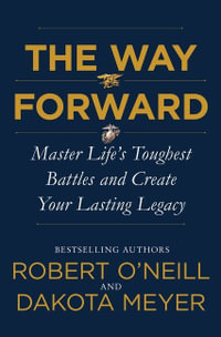 The Way Forward : Master Life's Toughest Battles and Create Your Lasting Legacy - Robert O'NEILL