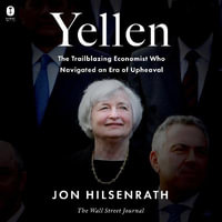 Yellen : The Trailblazing Economist Who Navigated an Era of Upheaval - Jon Hilsenrath