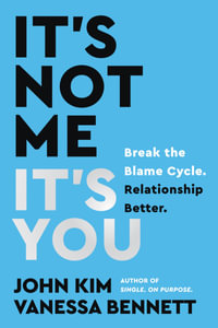 It's Not Me, It's You : Break the Blame Cycle. Relationship Better. - John Kim